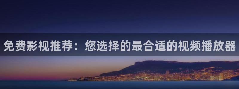 泡泡影院电影观看：免费影视推荐：您选择的最合适的视频播放器