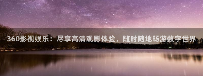 泡泡影视,：360影视娱乐：尽享高清观影体验，随时随地畅游数字世界